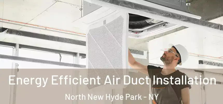  Energy Efficient Air Duct Installation North New Hyde Park - NY