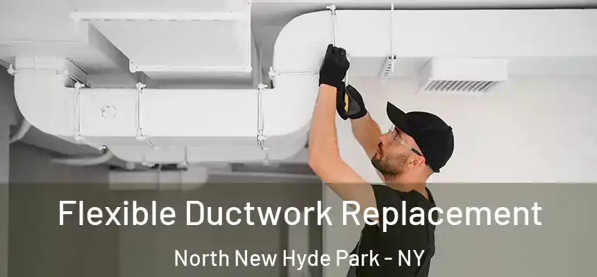 Flexible Ductwork Replacement North New Hyde Park - NY